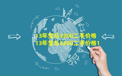 13年宝马320li二手价格 13年宝马320li二手价格14万公里